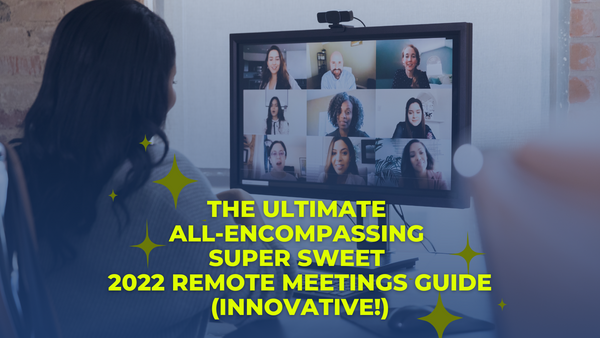 The ultimate all-encompassing super sweet 2022 remote meetings guide (innovative!)